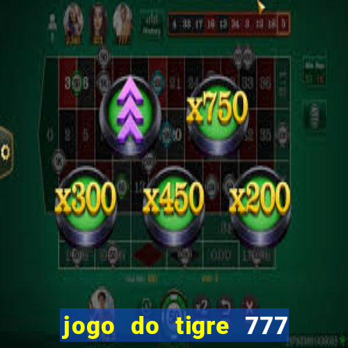 jogo do tigre 777 ganhar dinheiro