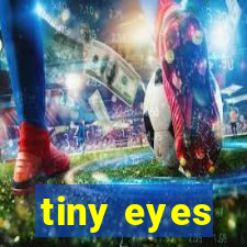 tiny eyes