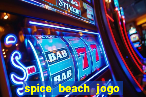 spice beach jogo de ganhar dinheiro