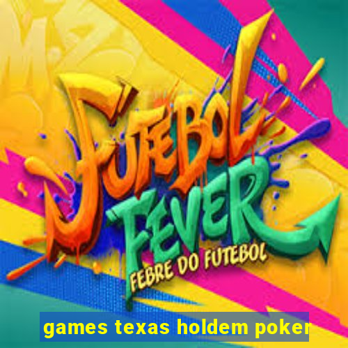 games texas holdem poker