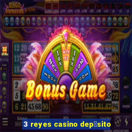 3 reyes casino dep贸sito