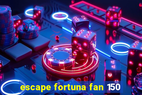 escape fortuna fan 150