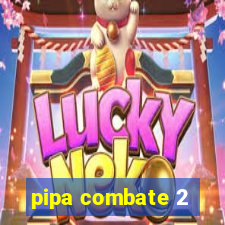 pipa combate 2