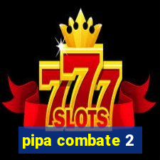 pipa combate 2