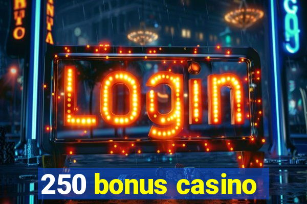 250 bonus casino