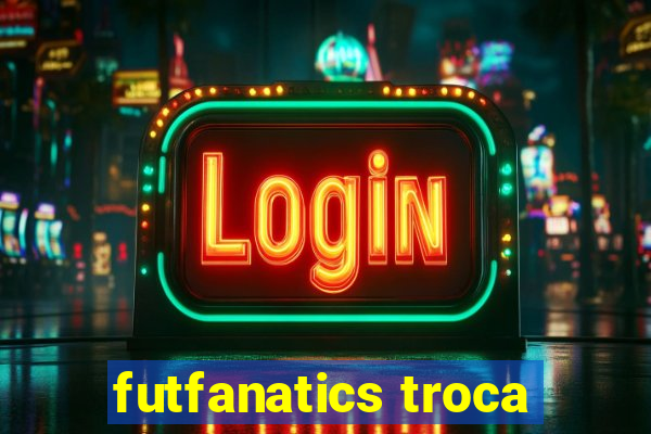 futfanatics troca