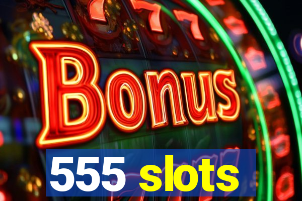 555 slots