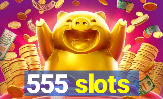 555 slots