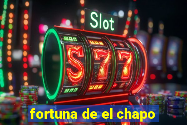 fortuna de el chapo