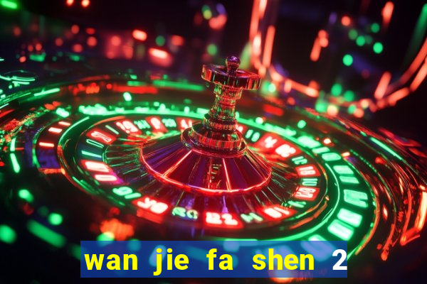 wan jie fa shen 2 temporada ep 1