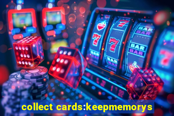 collect cards:keepmemorys