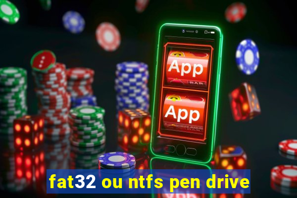 fat32 ou ntfs pen drive