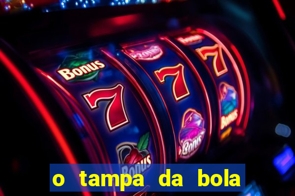 o tampa da bola ao vivo hoje