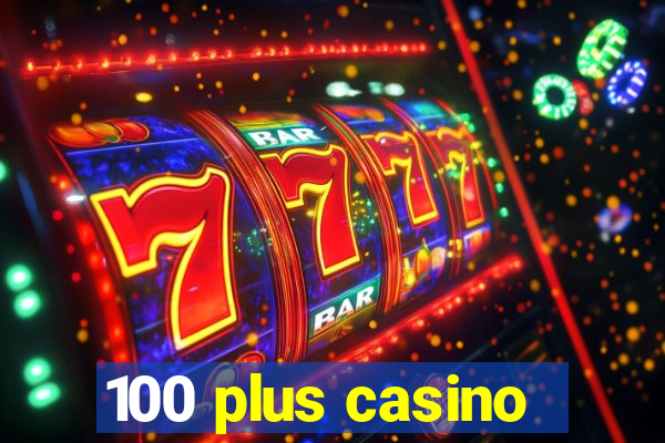 100 plus casino