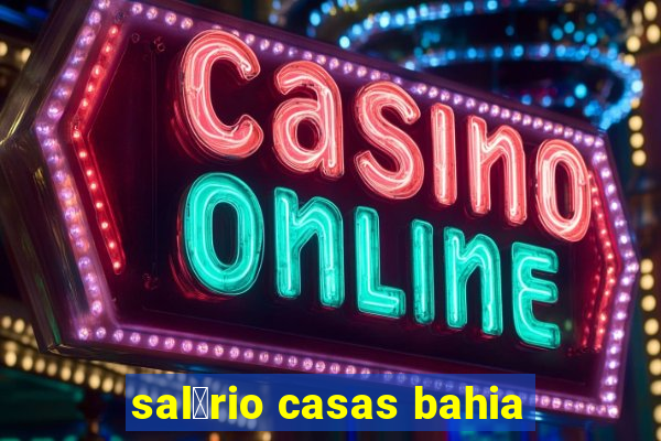 sal谩rio casas bahia