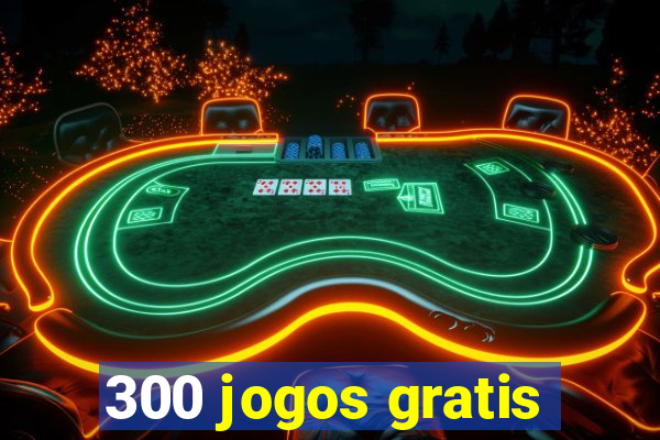 300 jogos gratis