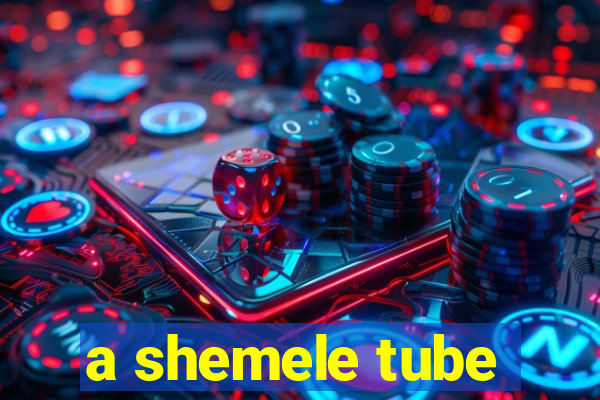 a shemele tube