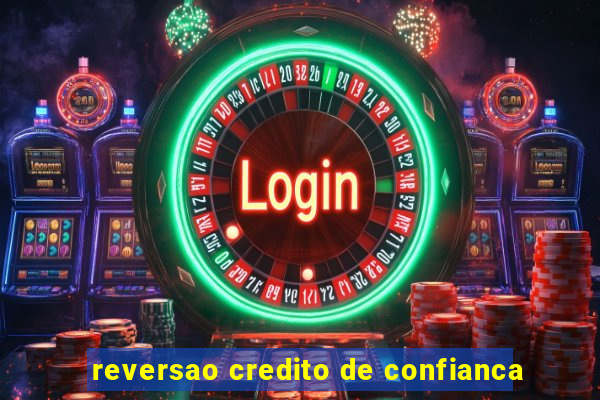 reversao credito de confianca