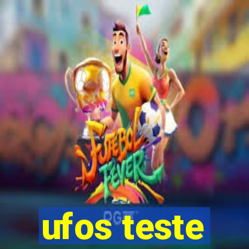 ufos teste