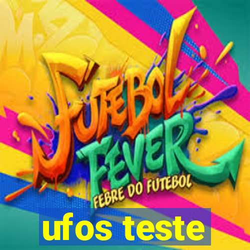 ufos teste