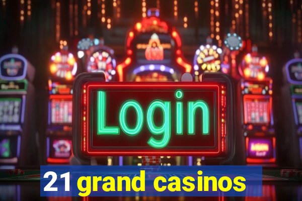 21 grand casinos