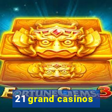 21 grand casinos