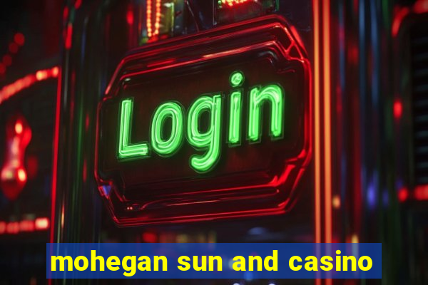 mohegan sun and casino