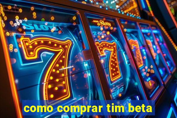 como comprar tim beta