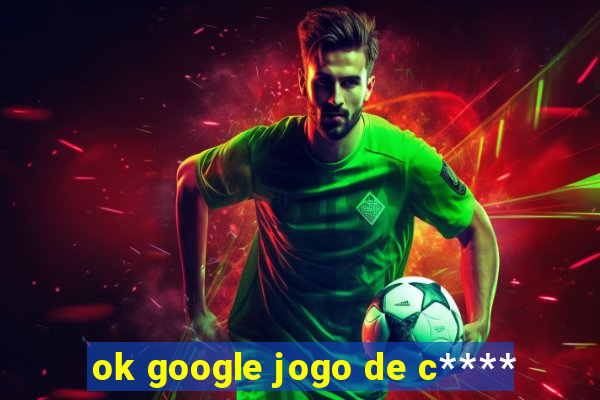 ok google jogo de c****