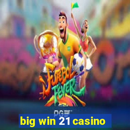 big win 21 casino