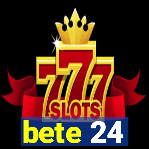 bete 24