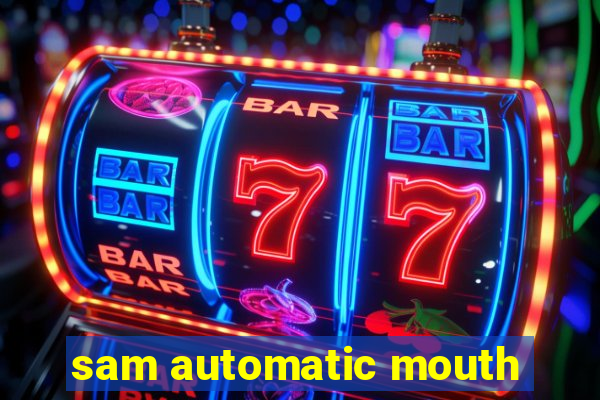 sam automatic mouth