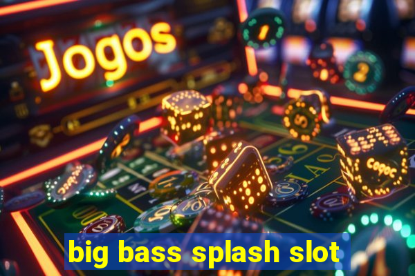 big bass splash slot