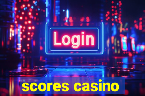 scores casino