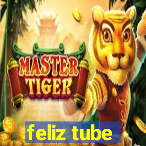 feliz tube