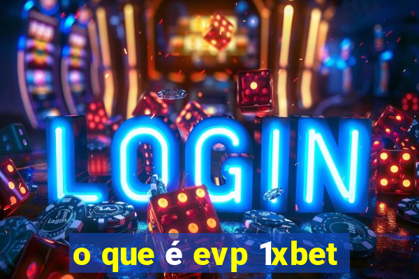 o que é evp 1xbet