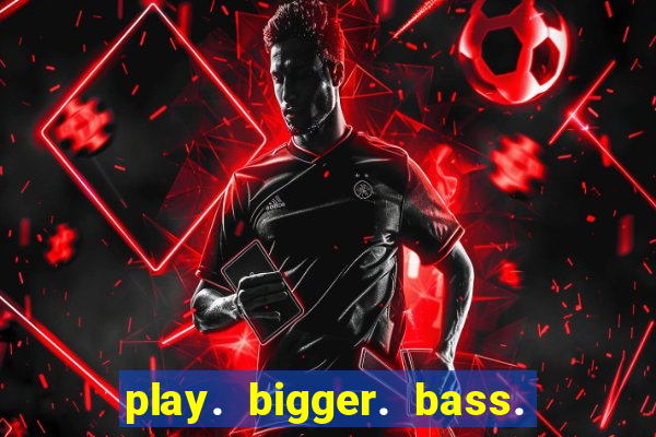 play. bigger. bass. bonanza. slots.