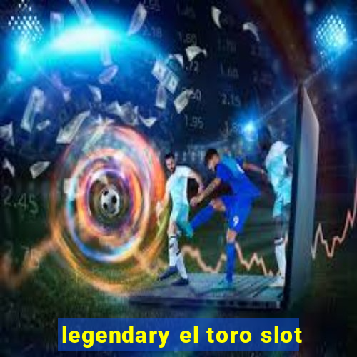 legendary el toro slot