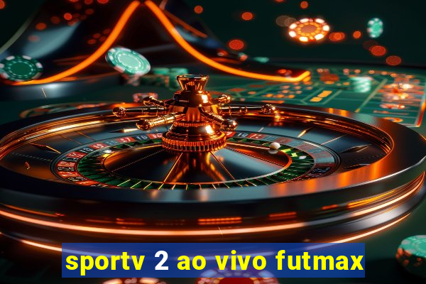 sportv 2 ao vivo futmax