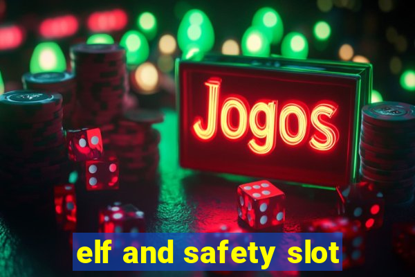 elf and safety slot