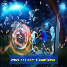 2959 bet com é confiável