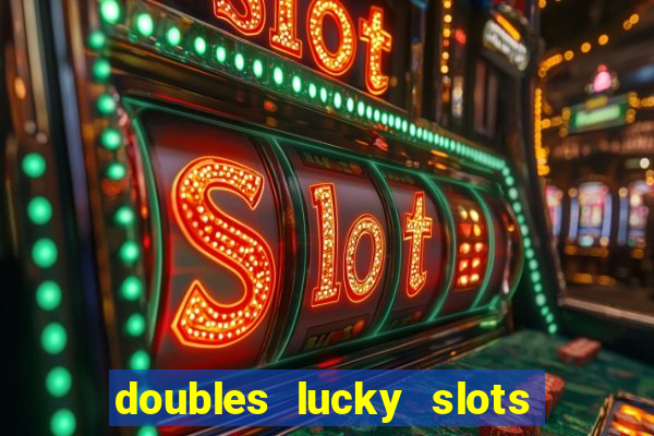 doubles lucky slots club game