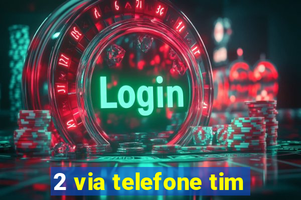 2 via telefone tim