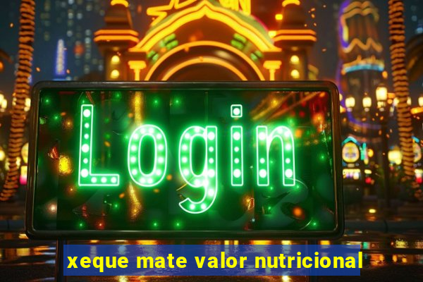 xeque mate valor nutricional