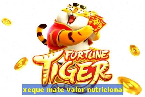 xeque mate valor nutricional