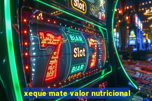 xeque mate valor nutricional