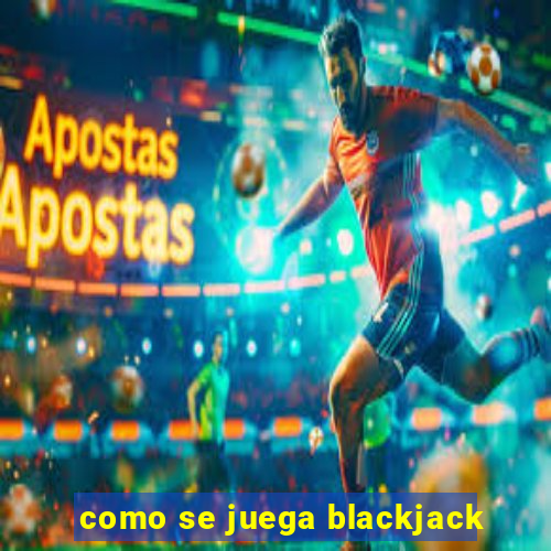 como se juega blackjack