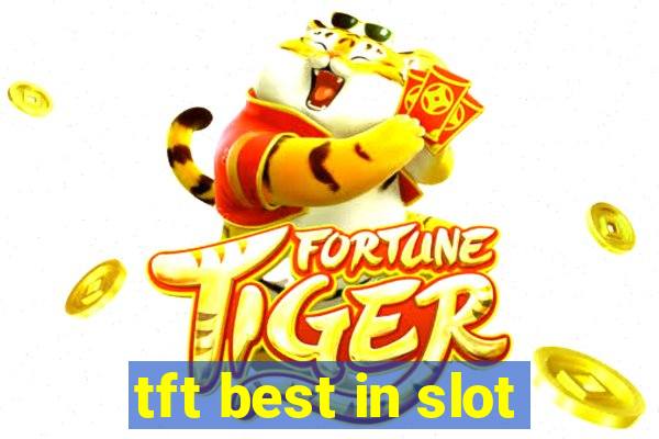 tft best in slot