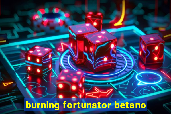 burning fortunator betano