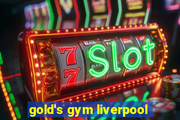 gold's gym liverpool